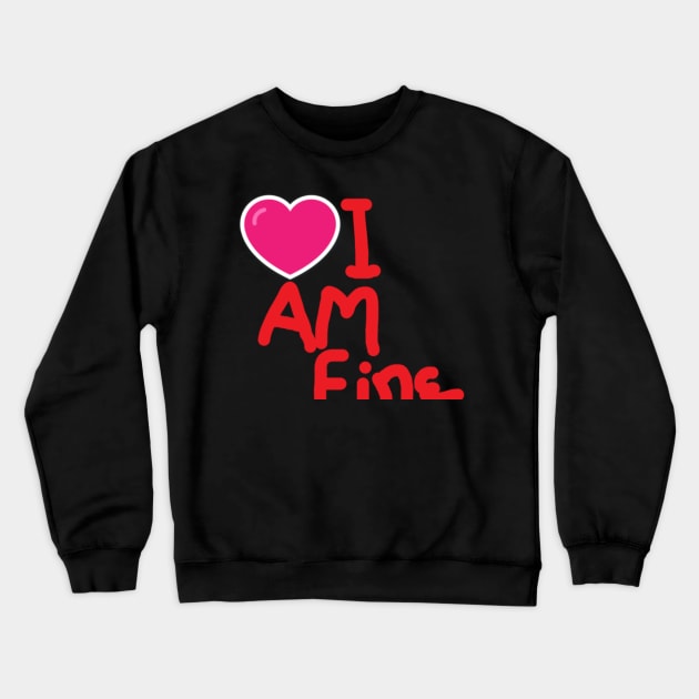 I am fine Crewneck Sweatshirt by Komalsingh
